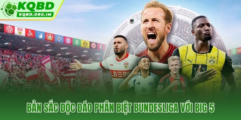 Bundesliga và ADN riêng không giải Big 5 nào sao chép được