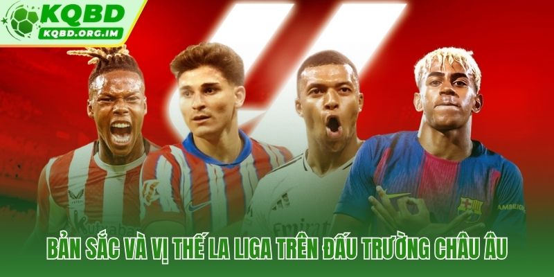 La Liga nơi triết lý bóng đá Tây Ban Nha chinh phục châu Âu