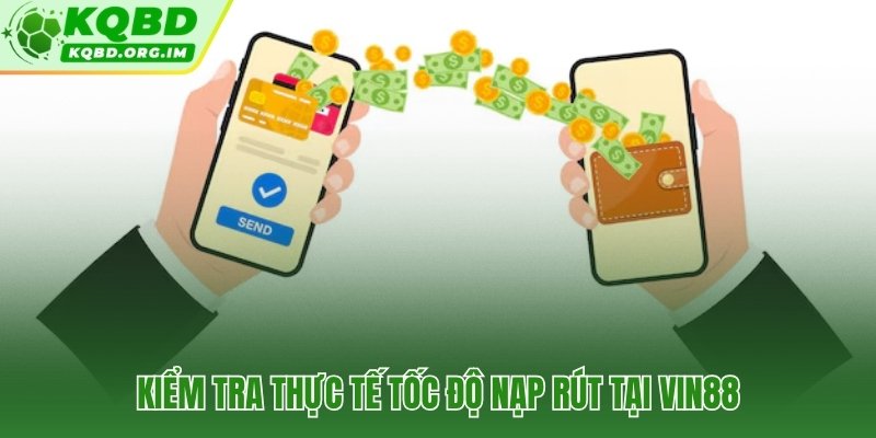 Tốc độ nạp rút Vin88 qua số liệu kiểm tra trực tiếp