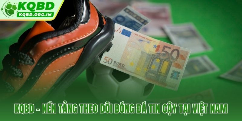 KQBD từ 2012 nền tảng lịch thi đấu thuần Việt phục vụ fan trong nước