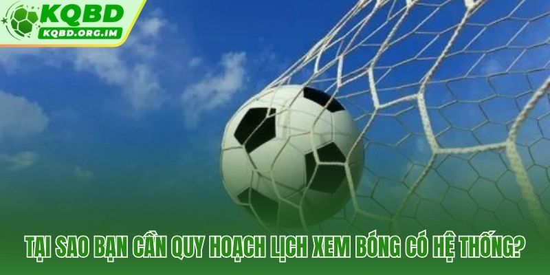 Quy hoạch lịch thi đấu giải pháp chống bỏ lỡ trận quan trọng